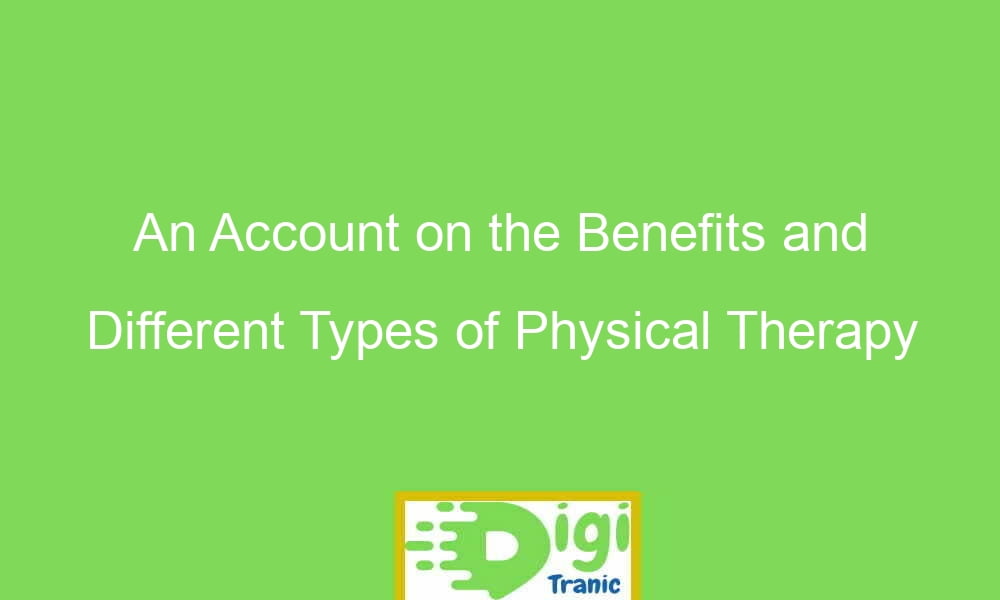 an account on the benefits and different types of physical therapy 20896 - An Account on the Benefits and Different Types of Physical Therapy