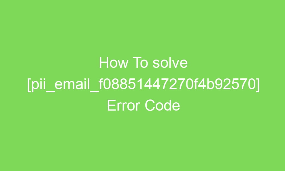 how to solve pii email f08851447270f4b92570 error code 18164 1 - How To solve [pii_email_f08851447270f4b92570] Error Code