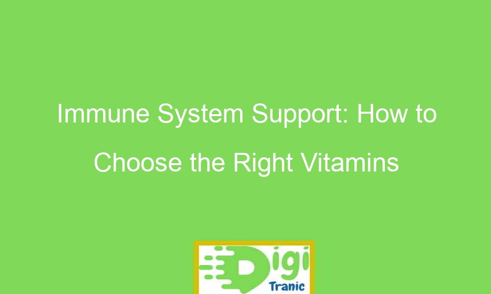 immune system support how to choose the right vitamins 20912 - Immune System Support: How to Choose the Right Vitamins