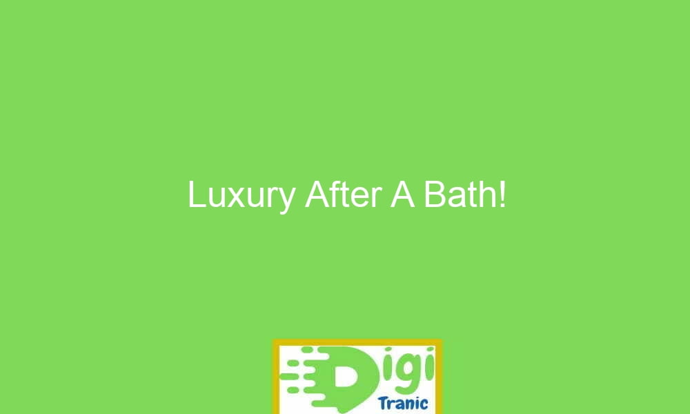luxury after a bath 20874 - Luxury After A Bath!