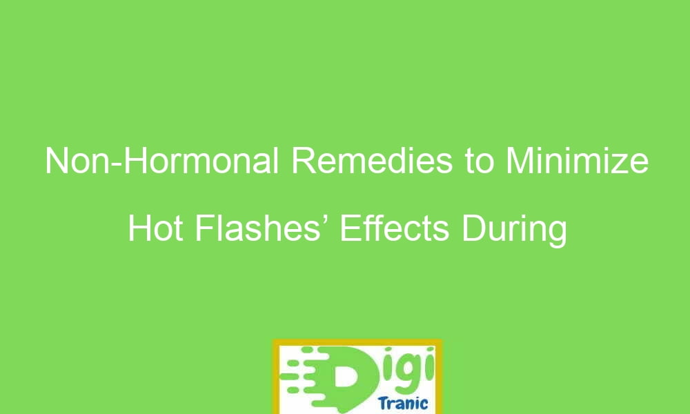 non hormonal remedies to minimize hot flashes effects during menopause 20920 - Non-Hormonal Remedies to Minimize Hot Flashes’ Effects During Menopause