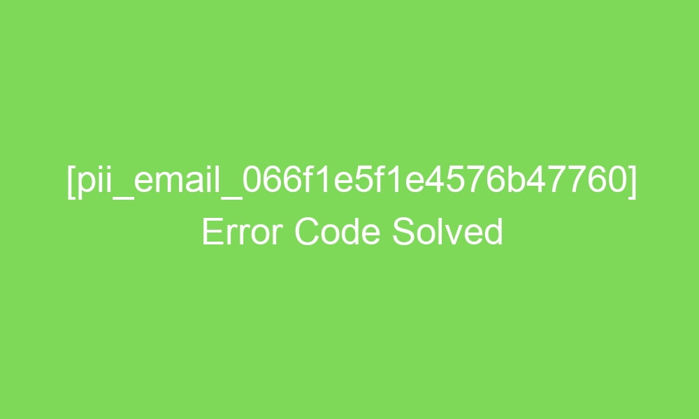 pii email 066f1e5f1e4576b47760 error code solved 16299 1 - [pii_email_066f1e5f1e4576b47760] Error Code Solved