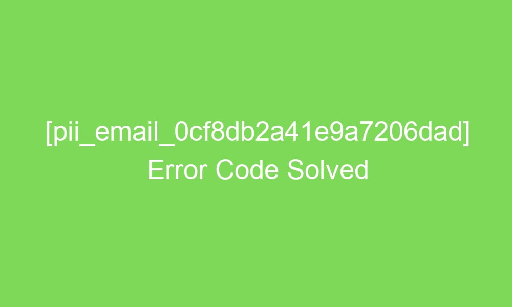 pii email 0cf8db2a41e9a7206dad error code solved 16366 1 - [pii_email_0cf8db2a41e9a7206dad] Error Code Solved