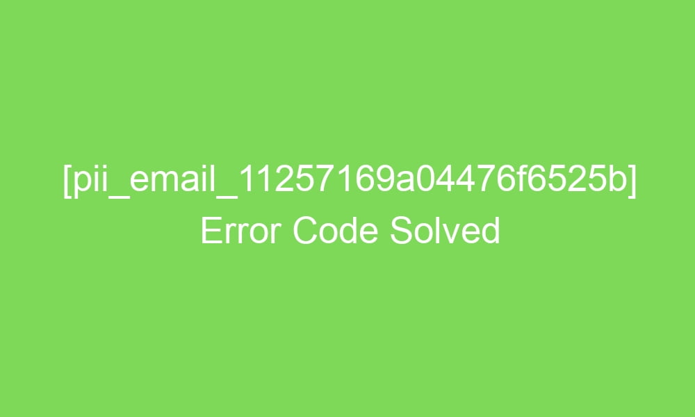 pii email 11257169a04476f6525b error code solved 16402 1 - [pii_email_11257169a04476f6525b] Error Code Solved
