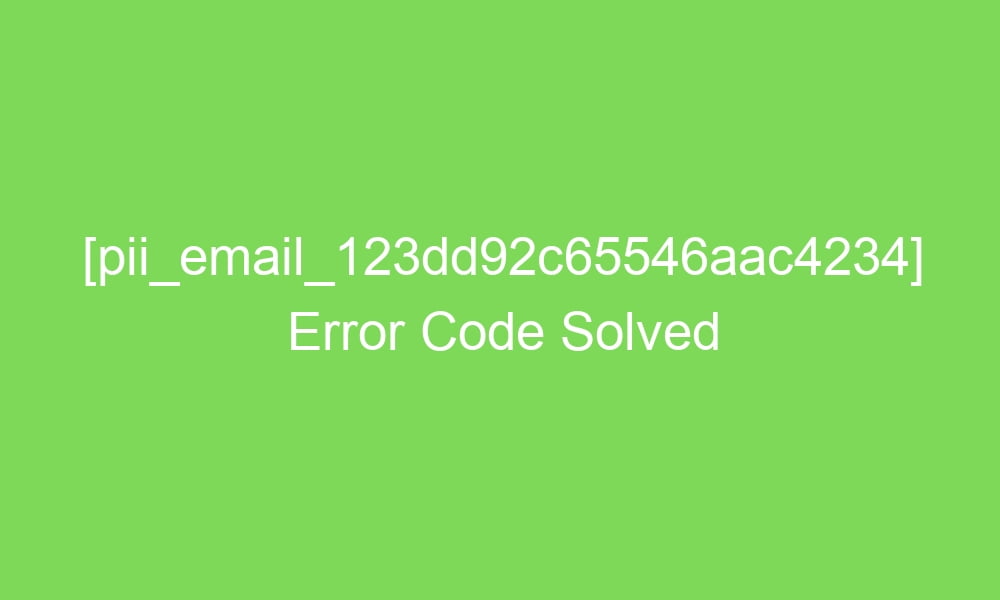 pii email 123dd92c65546aac4234 error code solved 16414 1 - [pii_email_123dd92c65546aac4234] Error Code Solved