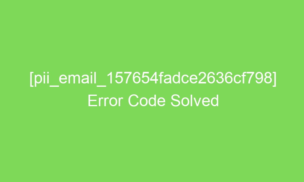 pii email 157654fadce2636cf798 error code solved 16446 1 - [pii_email_157654fadce2636cf798] Error Code Solved