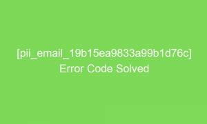 pii email 19b15ea9833a99b1d76c error code solved 16470 1 300x180 - [pii_email_19b15ea9833a99b1d76c] Error Code Solved
