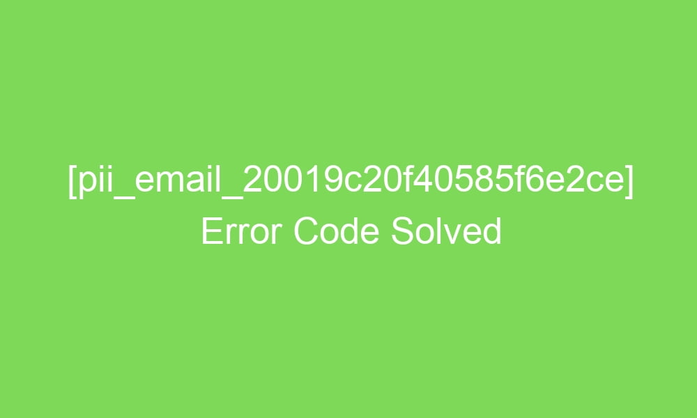 pii email 20019c20f40585f6e2ce error code solved 16506 1 - [pii_email_20019c20f40585f6e2ce] Error Code Solved