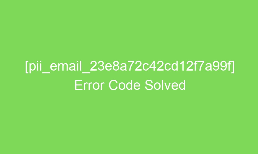 pii email 23e8a72c42cd12f7a99f error code solved 16530 1 - [pii_email_23e8a72c42cd12f7a99f] Error Code Solved