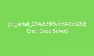 pii email 264abd5f5e1b040b326d error code solved 16554 1 300x180 - [pii_email_264abd5f5e1b040b326d] Error Code Solved