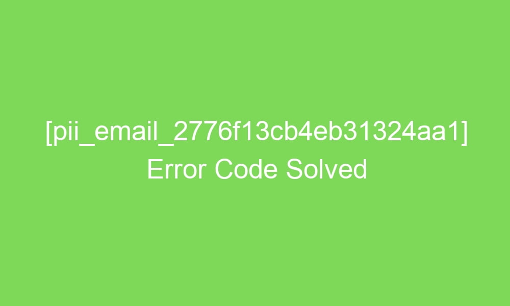 pii email 2776f13cb4eb31324aa1 error code solved 16570 1 - [pii_email_2776f13cb4eb31324aa1] Error Code Solved