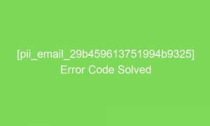 pii email 29b459613751994b9325 error code solved 16590 1 300x180 - [pii_email_29b459613751994b9325] Error Code Solved