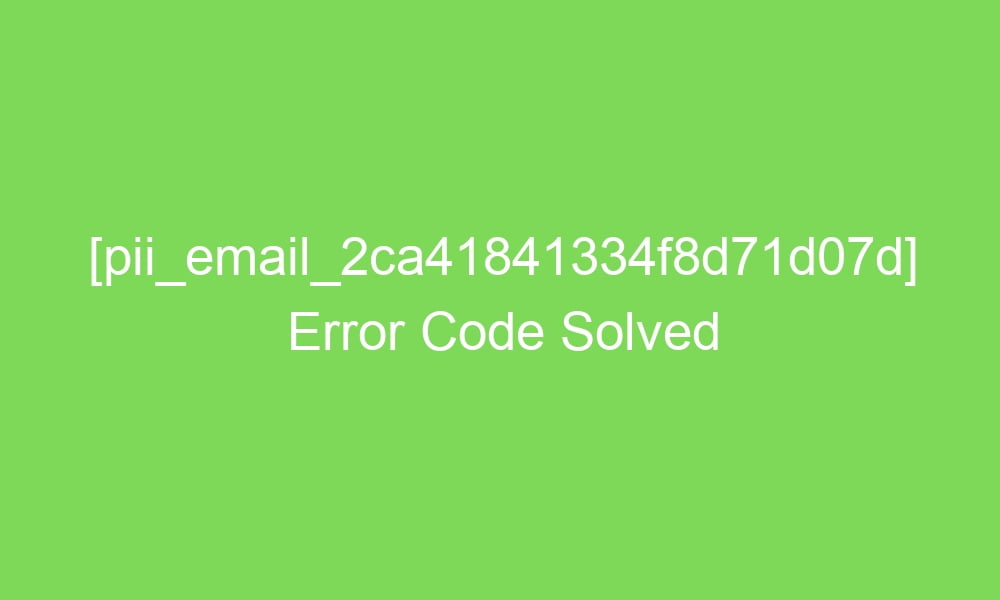 pii email 2ca41841334f8d71d07d error code solved 16614 1 - [pii_email_2ca41841334f8d71d07d] Error Code Solved