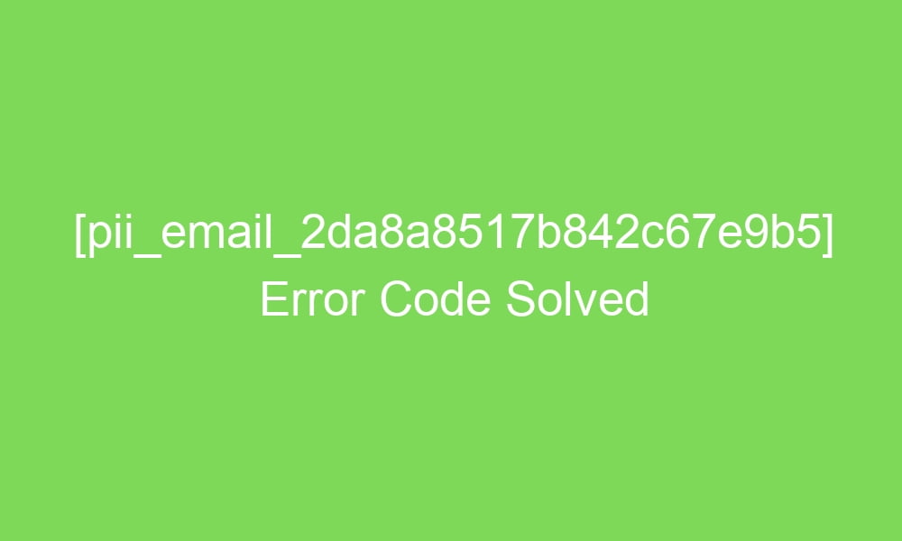 pii email 2da8a8517b842c67e9b5 error code solved 16622 1 - [pii_email_2da8a8517b842c67e9b5] Error Code Solved