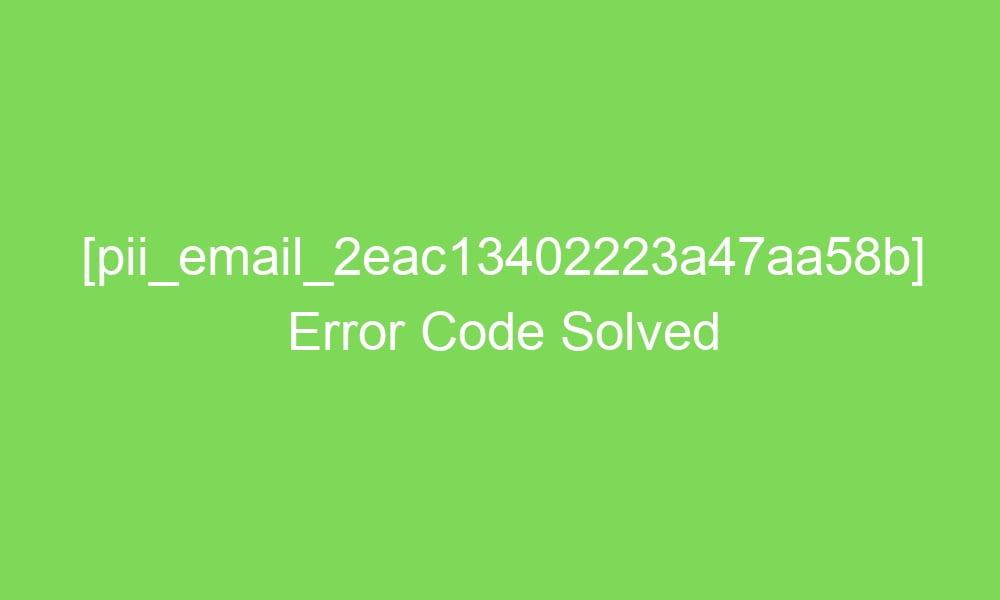 pii email 2eac13402223a47aa58b error code solved 16640 1 - [pii_email_2eac13402223a47aa58b] Error Code Solved