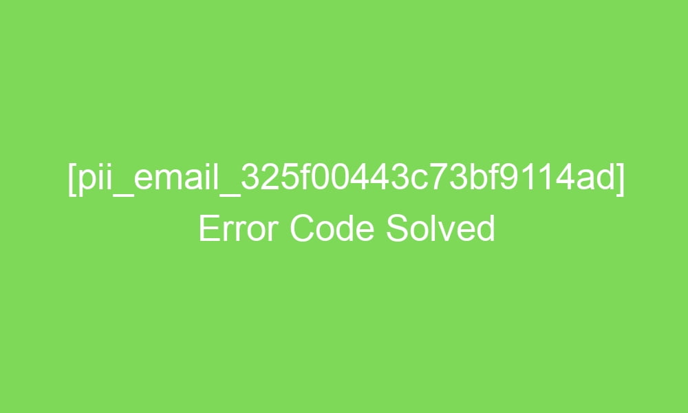 pii email 325f00443c73bf9114ad error code solved 16656 1 - [pii_email_325f00443c73bf9114ad] Error Code Solved