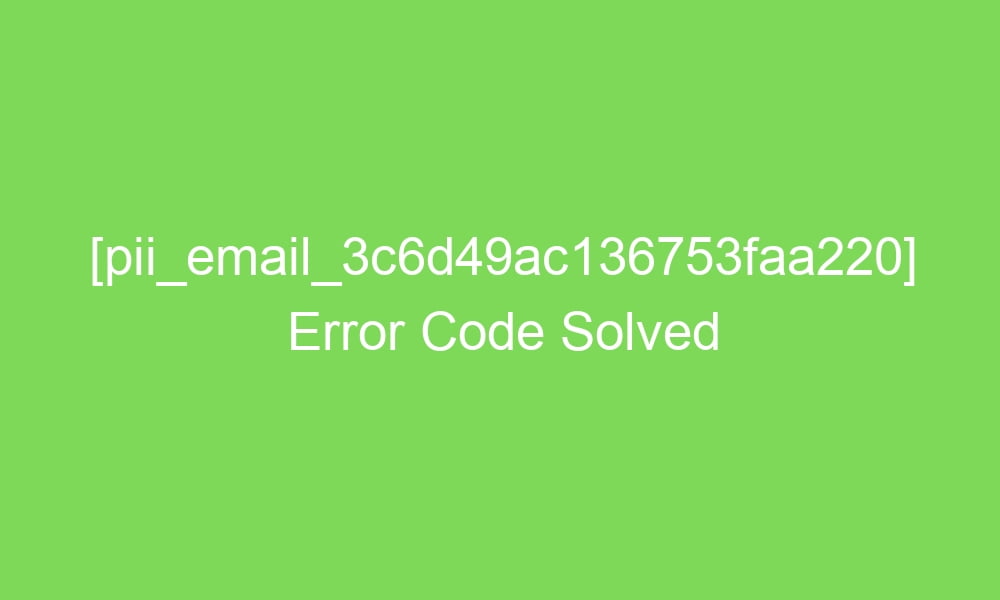 pii email 3c6d49ac136753faa220 error code solved 16745 1 - [pii_email_3c6d49ac136753faa220] Error Code Solved
