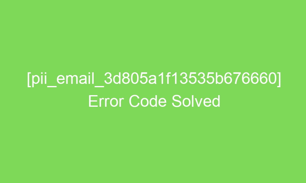 pii email 3d805a1f13535b676660 error code solved 16753 1 - [pii_email_3d805a1f13535b676660] Error Code Solved