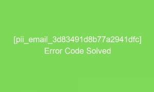 pii email 3d83491d8b77a2941dfc error code solved 16757 1 300x180 - [pii_email_3d83491d8b77a2941dfc] Error Code Solved