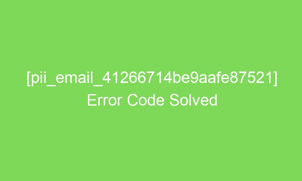 pii email 41266714be9aafe87521 error code solved 16777 1 - [pii_email_41266714be9aafe87521] Error Code Solved