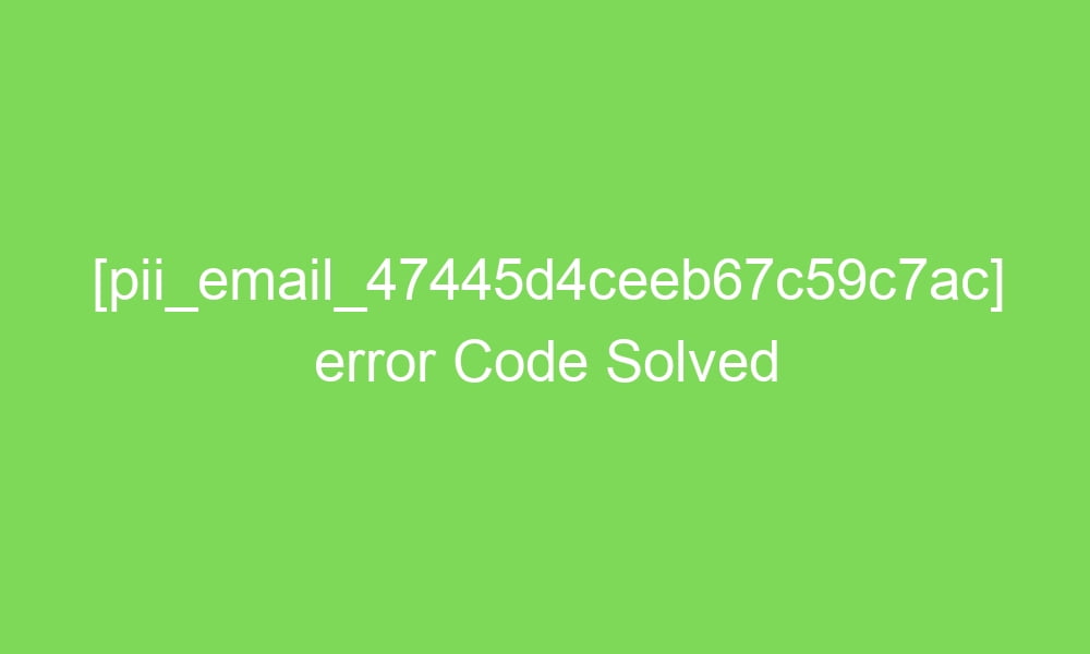 pii email 47445d4ceeb67c59c7ac error code solved 16853 1 - [pii_email_47445d4ceeb67c59c7ac] error Code Solved