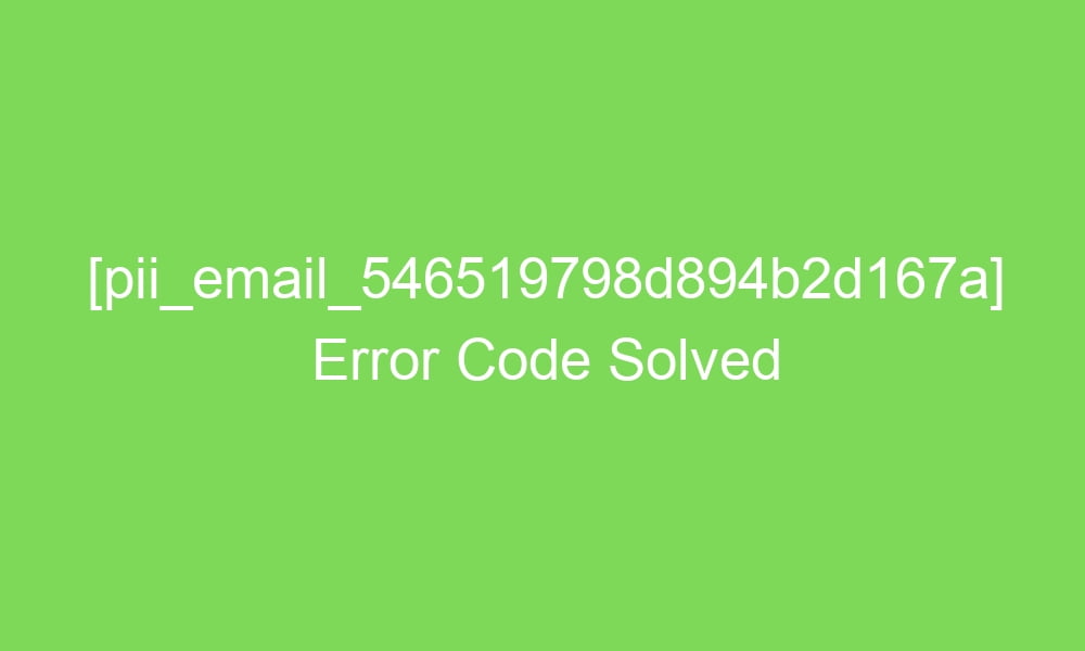 pii email 546519798d894b2d167a error code solved 16971 1 - [pii_email_546519798d894b2d167a] Error Code Solved