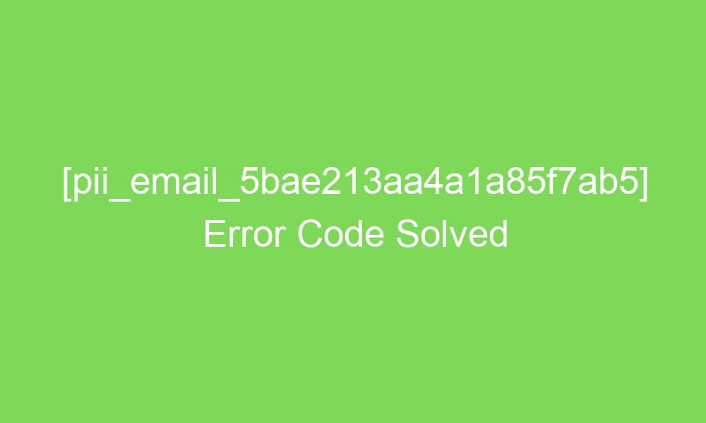 pii email 5bae213aa4a1a85f7ab5 error code solved 17043 1 - [pii_email_5bae213aa4a1a85f7ab5] Error Code Solved