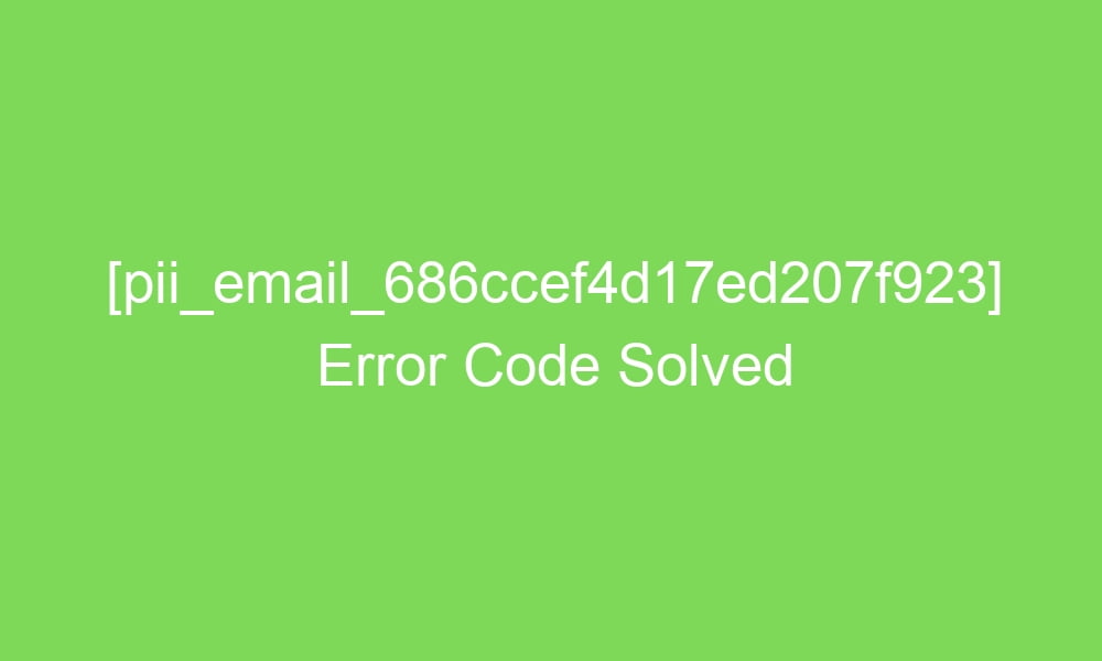 pii email 686ccef4d17ed207f923 error code solved 17139 1 - [pii_email_686ccef4d17ed207f923] Error Code Solved
