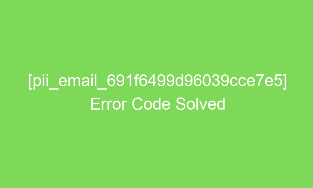 pii email 691f6499d96039cce7e5 error code solved 17155 1 - [pii_email_691f6499d96039cce7e5] Error Code Solved