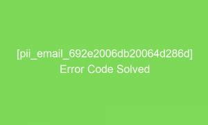 pii email 692e2006db20064d286d error code solved 17159 1 300x180 - [pii_email_692e2006db20064d286d] Error Code Solved