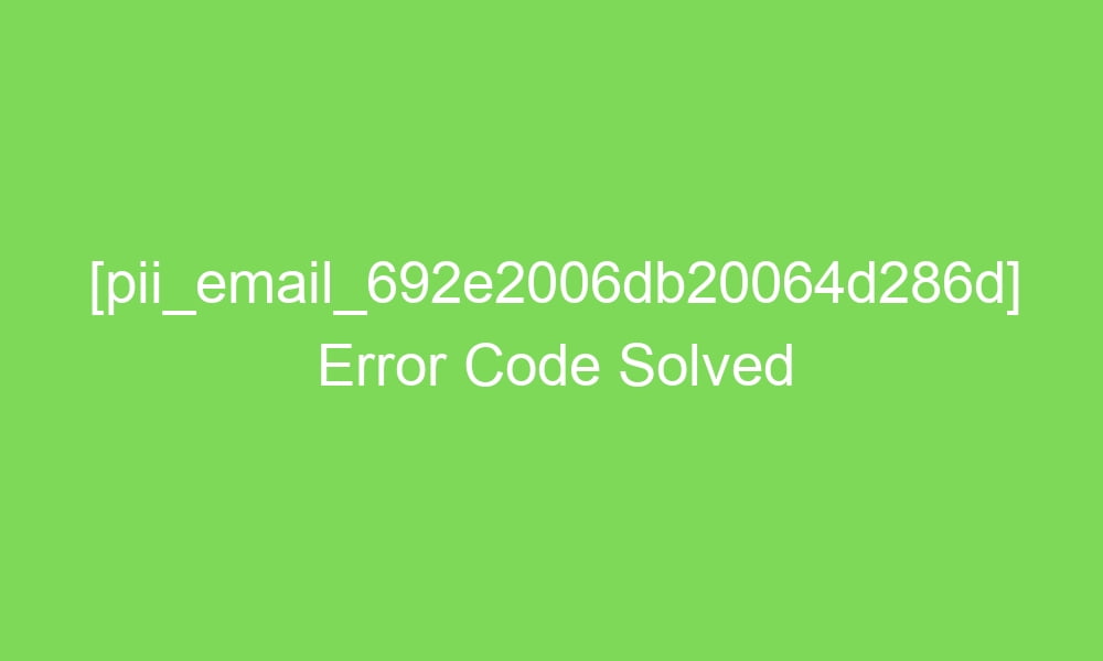 pii email 692e2006db20064d286d error code solved 17159 1 - [pii_email_692e2006db20064d286d] Error Code Solved