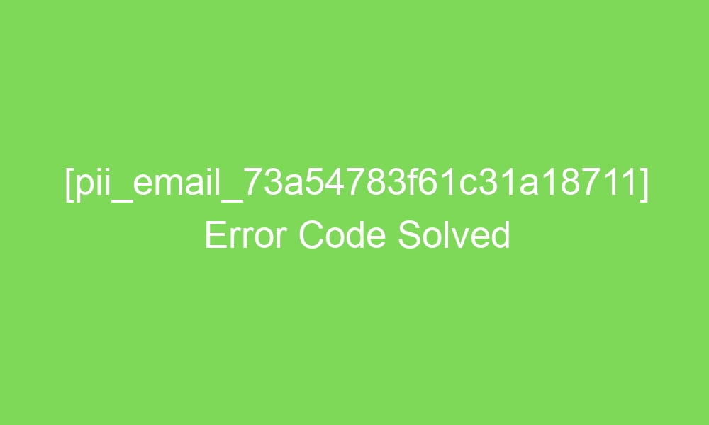 pii email 73a54783f61c31a18711 error code solved 17206 1 - [pii_email_73a54783f61c31a18711] Error Code Solved
