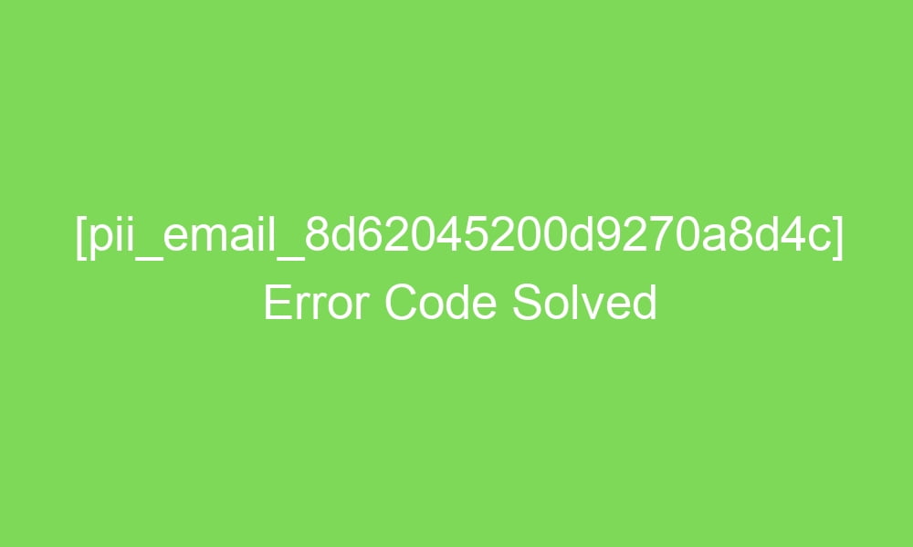 pii email 8d62045200d9270a8d4c error code solved 17450 1 - [pii_email_8d62045200d9270a8d4c] Error Code Solved