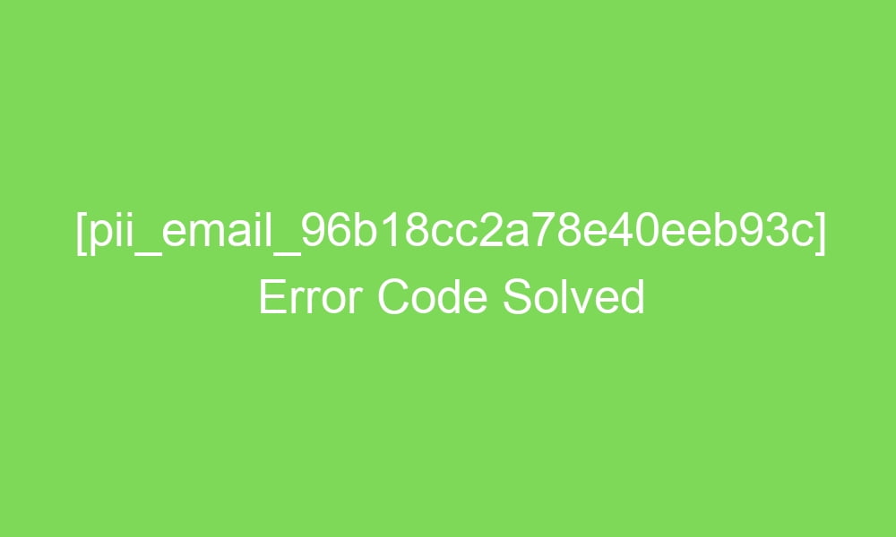 pii email 96b18cc2a78e40eeb93c error code solved 17502 1 - [pii_email_96b18cc2a78e40eeb93c] Error Code Solved