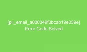 pii email a080349f0bcab19e039e error code solved 2 17582 1 300x180 - [pii_email_a080349f0bcab19e039e] Error Code Solved