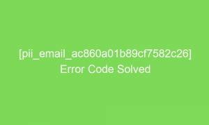 pii email ac860a01b89cf7582c26 error code solved 17678 1 300x180 - [pii_email_ac860a01b89cf7582c26] Error Code Solved