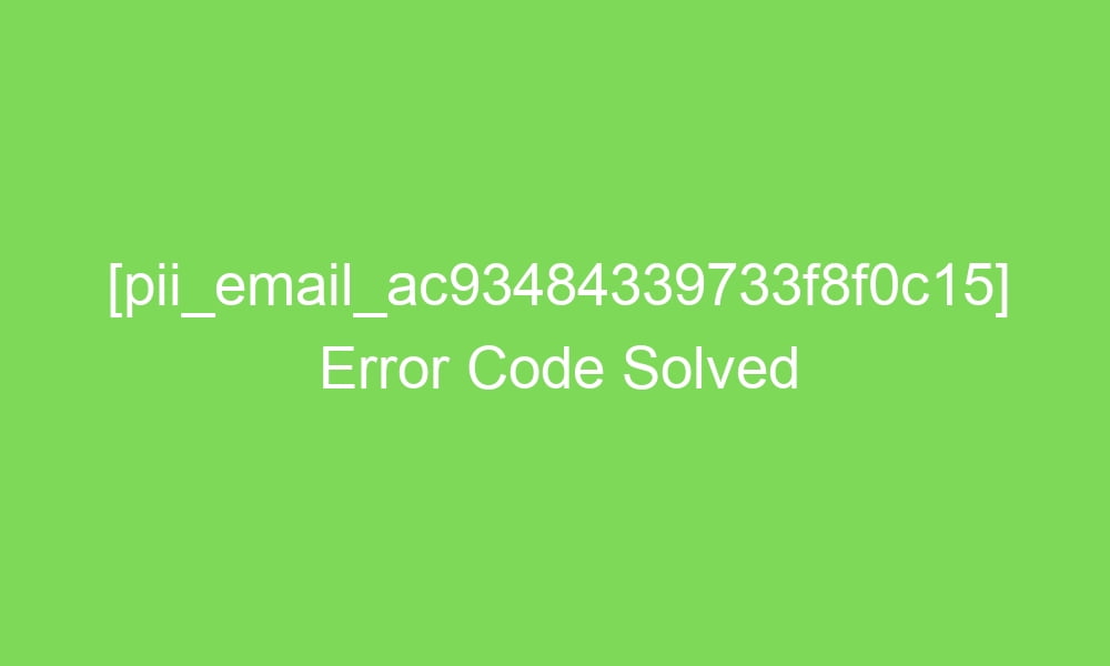 pii email ac93484339733f8f0c15 error code solved 17682 1 - [pii_email_ac93484339733f8f0c15] Error Code Solved