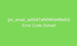 pii email ad5b97af95f80d4f6e83 error code solved 17708 1 300x180 - [pii_email_ad5b97af95f80d4f6e83] Error Code Solved
