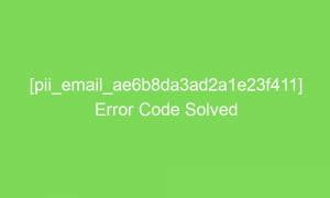 pii email ae6b8da3ad2a1e23f411 error code solved 17724 1 300x180 - [pii_email_ae6b8da3ad2a1e23f411] Error Code Solved