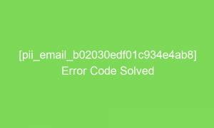 pii email b02030edf01c934e4ab8 error code solved 2 18634 1 300x180 - [pii_email_b02030edf01c934e4ab8] Error Code Solved