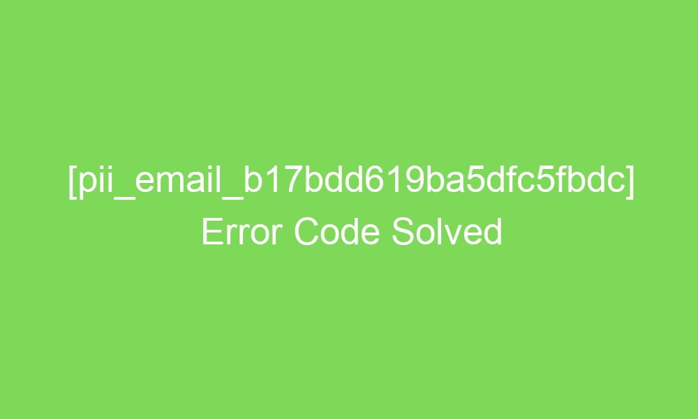 pii email b17bdd619ba5dfc5fbdc error code solved 2 18905 1 - [pii_email_b17bdd619ba5dfc5fbdc] Error Code Solved