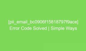 pii email bc0906f15818797f9ace error code solved simple ways 2 18932 1 300x180 - [pii_email_bc0906f15818797f9ace] Error Code Solved | Simple Ways