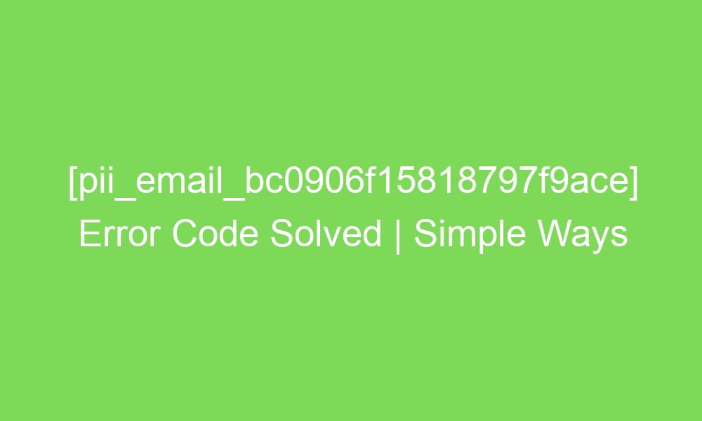 pii email bc0906f15818797f9ace error code solved simple ways 2 18932 1 - [pii_email_bc0906f15818797f9ace] Error Code Solved | Simple Ways