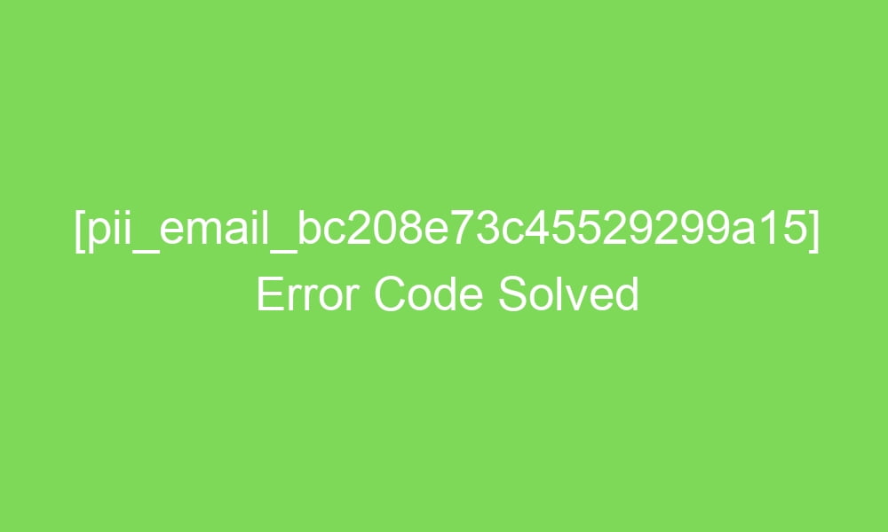 pii email bc208e73c45529299a15 error code solved 2 18670 - [pii_email_bc208e73c45529299a15] Error Code Solved