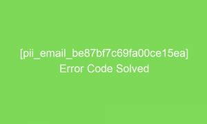 pii email be87bf7c69fa00ce15ea error code solved 18948 1 300x180 - [pii_email_be87bf7c69fa00ce15ea] Error Code Solved