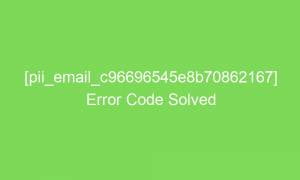 pii email c96696545e8b70862167 error code solved 17862 1 300x180 - [pii_email_c96696545e8b70862167] Error Code Solved