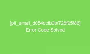 pii email d054ccfb0bf726f95f86 error code solved 17906 1 300x180 - [pii_email_d054ccfb0bf726f95f86] Error Code Solved