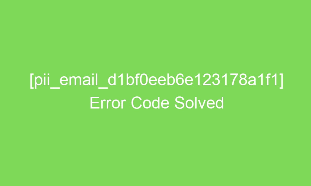 pii email d1bf0eeb6e123178a1f1 error code solved 17910 1 - [pii_email_d1bf0eeb6e123178a1f1] Error Code Solved