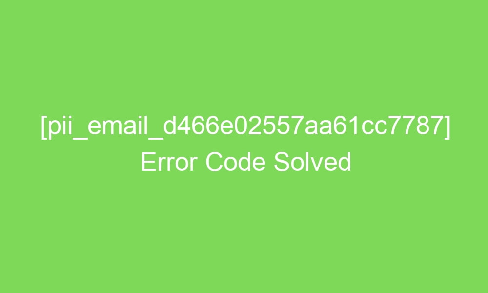 pii email d466e02557aa61cc7787 error code solved 2 18734 1 - [pii_email_d466e02557aa61cc7787] Error Code Solved