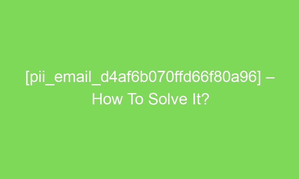 pii email d4af6b070ffd66f80a96 how to solve it 17946 1 - [pii_email_d4af6b070ffd66f80a96] – How To Solve It?